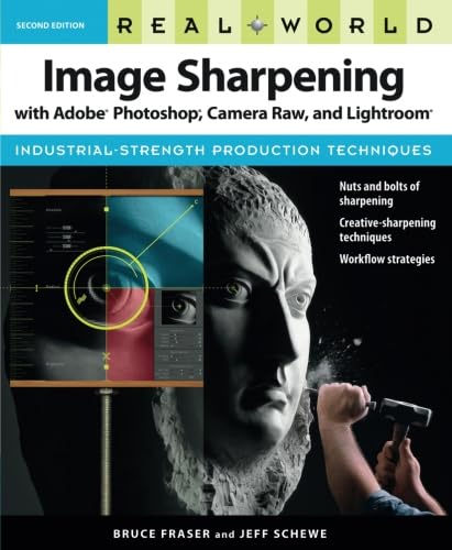 Real World Image Sharpening With Adobe Photoshop, Camera Raw, And Lightroom