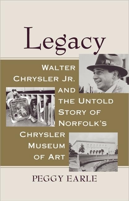 Legacy: Walter Chrysler Jr. And The Untold Story Of Norfolk'S Chrysler Museum Of Art,Used
