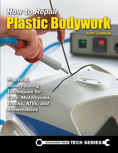 How To Repair Plastic Bodywork: Practical, Moneysaving Techniques For Cars, Motorcycles, Trucks, Atvs, And Snowmobiles,New