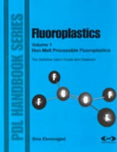 Fluoroplastics, Volume 1: Nonmelt Processible Fluoroplastics (Plastics Design Library)