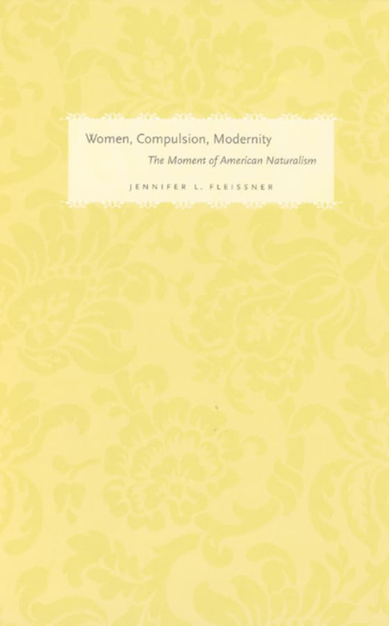 Women, Compulsion, Modernity: The Moment of American Naturalism (Women in Culture and Society),Used