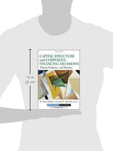 Capital Structure and Corporate Financing Decisions: Theory, Evidence, and Practice,New