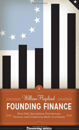 Founding Finance: How Debt, Speculation, Foreclosures, Protests, And Crackdowns Made Us A Nation (Discovering America),New