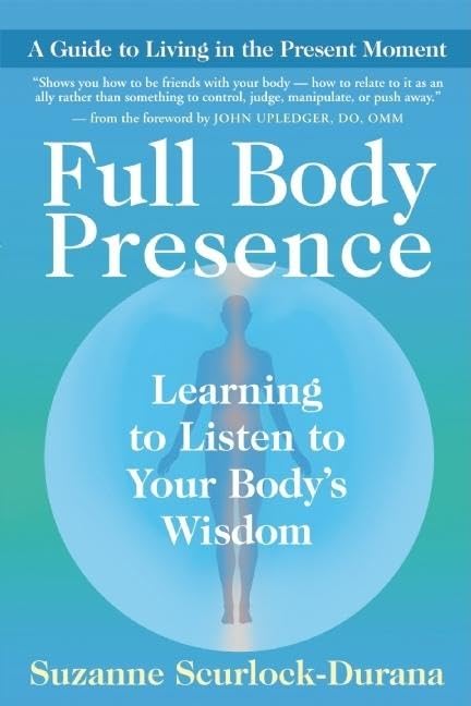 Full Body Presence: Learning to Listen to Your Body's Wisdom,New