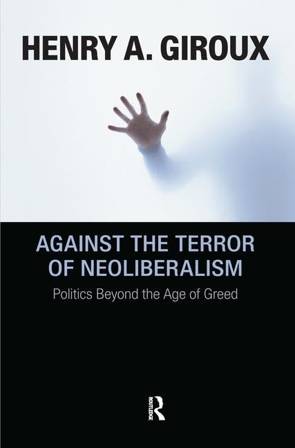 Against the Terror of Neoliberalism: Politics Beyond the Age of Greed (Cultural Politics & the Promise of Democracy),Used
