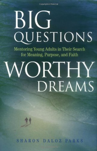Big Questions, Worthy Dreams: Mentoring Young Adults in Their Search for Meaning, Purpose, and Faith,Used