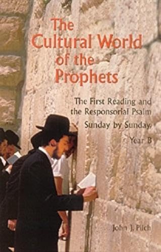 The Cultural World Of The Prophets: The First Reading And Responsorial Psalm, Sunday By Sunday, Year B (Cultural World Of Jesus:,New