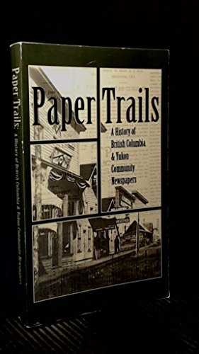 Paper trails: A history of British Columbia and Yukon community newspapers,Used
