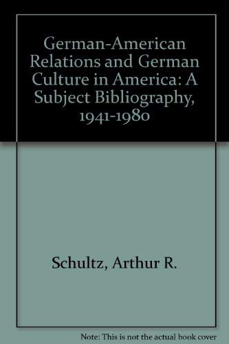 GermanAmerican Relations and German Culture in America: A Subject Bibliography, 19411980,Used