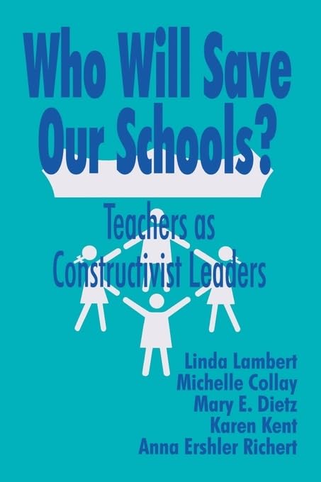 Who Will Save Our Schools?: Teachers As Constructivist Leaders,New