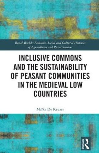 Inclusive Commons and the Sustainability of Peasant Communities in the Medieval Low Countries (Rural Worlds),Used