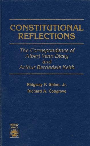 Constitutional Reflections: The Correspondence Of Albert Venn Dicey And Arthur Berriedale Keith,New