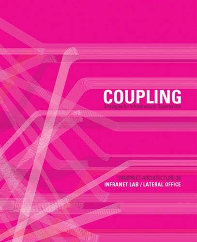 Pamphlet Architecture 30: Coupling: Strategies For Infrastructural Opportunism