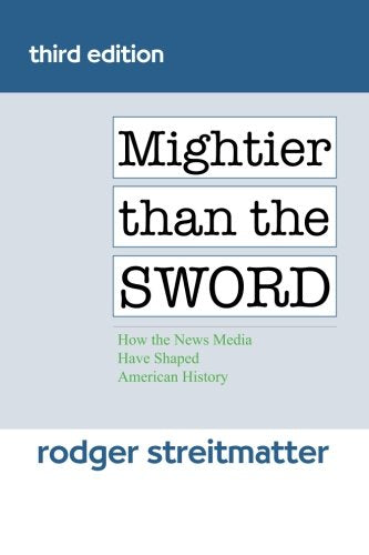 Mightier than the Sword: How the News Media Have Shaped American History,New