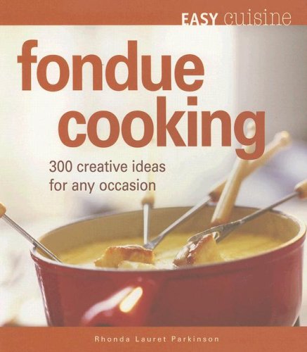 Easy Cuisine: Fondue Cooking: 300 Creative Ideas for Any Occasion,Used