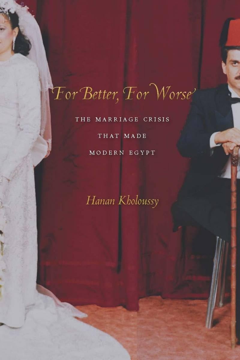 For Better, For Worse: The Marriage Crisis That Made Modern Egypt,New