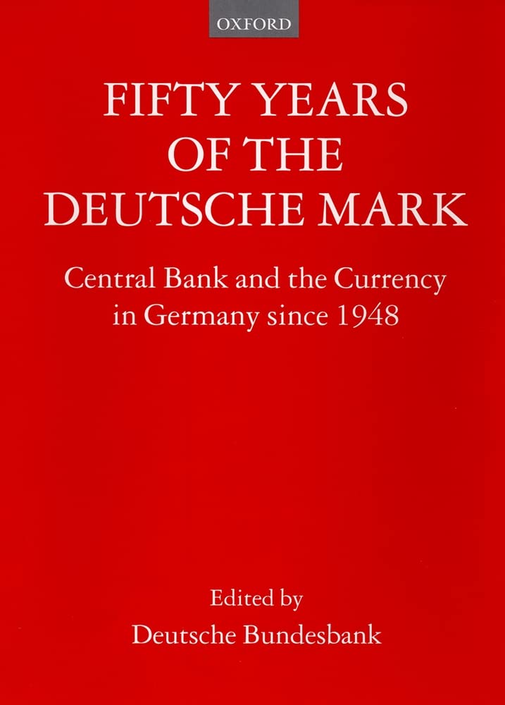 Fifty Years Of The Deutsche Mark: Central Bank And The Currency In Germany Since 1948,New