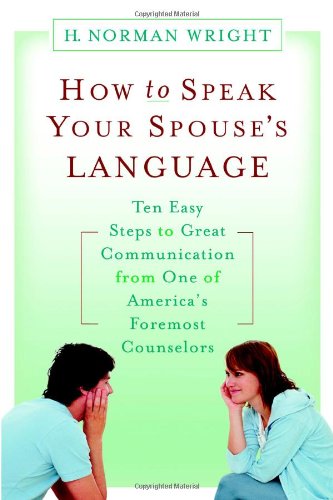 How To Speak Your Spouse'S Language: Ten Easy Steps To Great Communication From One Of America'S Foremost Counselors