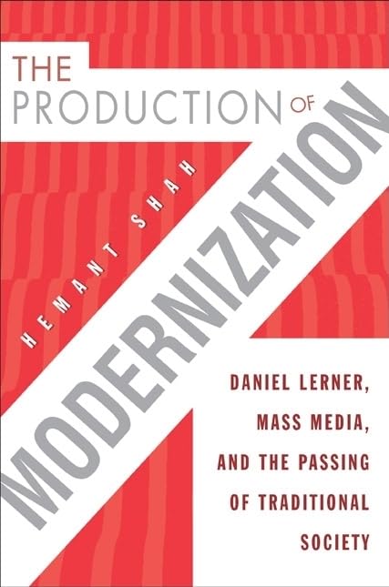 The Production of Modernization: Daniel Lerner, Mass Media, and The Passing of Traditional Society,New