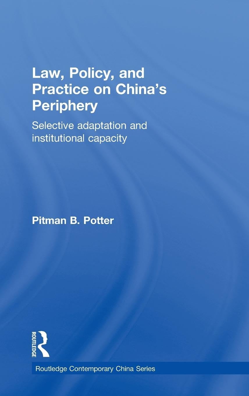 Law, Policy, and Practice on China's Periphery: Selective Adaptation and Institutional Capacity (Routledge Contemporary China Se,Used
