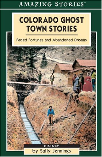 Colorado Ghost Town Stories: Faded Fortunes & Abandoned Dreams (Amazing Stories),New