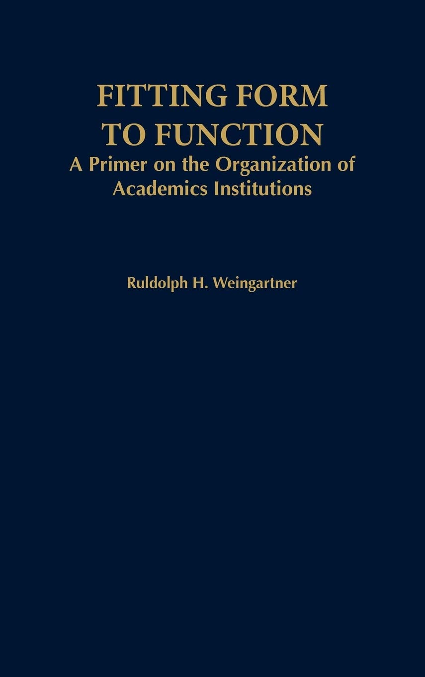 Fitting Form to Function: A Primer on the Organization of Academic Institutions (American Council on Education Oryx Press Series,New