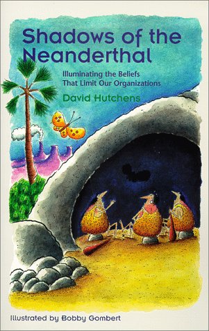 Shadows of the Neanderthal: Illuminating the Beliefs that Limit Our Organizations,New