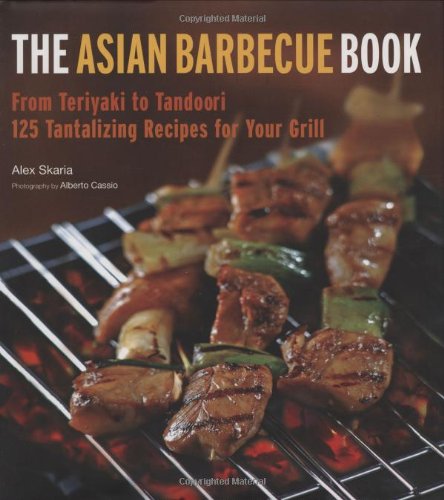 The Asian Barbecue Book: From Teriyaki To Tandoori, 125 Tantalizing Recipes For Your Grill,Used