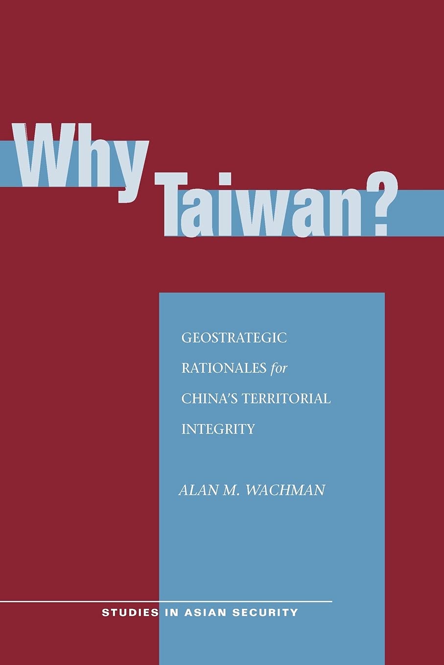 Why Taiwan?: Geostrategic Rationales For China'S Territorial Integrity (Studies In Asian Security),New