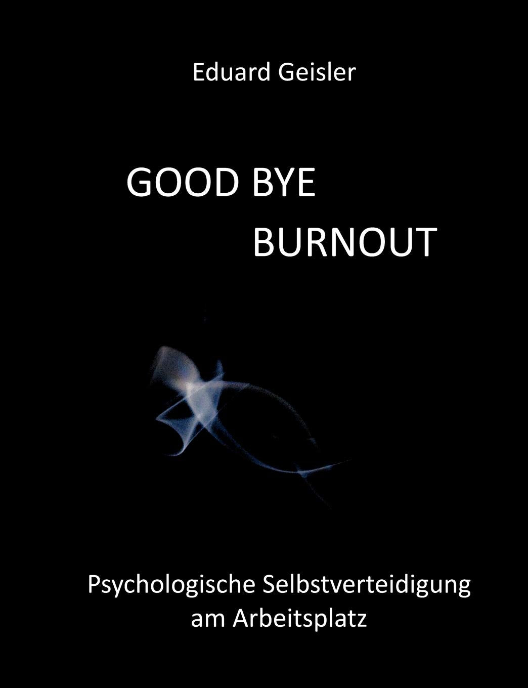 Good Bye Burnout: Psychologische Selbstverteidigung am Arbeitsplatz (German Edition),Used
