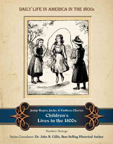 Jump Ropes, Jacks, and Endless Chores: Children's Lives in the 1800s (Daily Life in America in the 1800s),Used