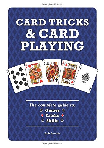 Card Tricks And Card Playing: The Complete Guide To Games Tricks Skills