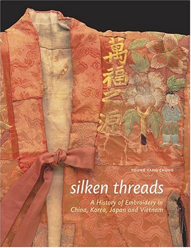 Silken Threads: A History Of Embroidery In China, Korea, Japan, And Vietnam