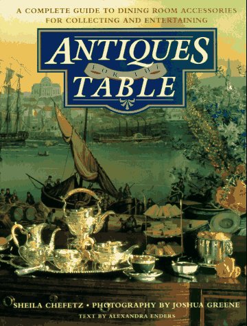 Antiques For The Table: A Complete Guide To Dining Room Accessories For Collecting And Entertaining