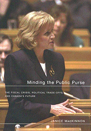 Minding the Public Purse: The Fiscal Crisis, Political Tradeoffs, and Canada's Future,Used