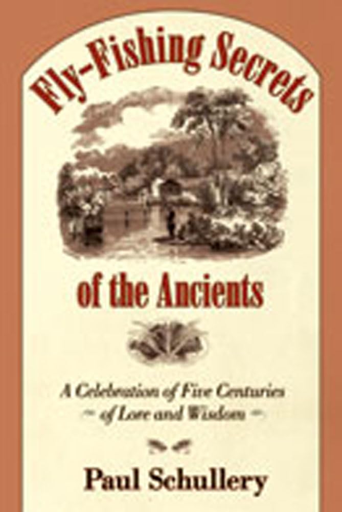 Flyfishing Secrets Of The Ancients: A Celebration Of Five Centuries Of Lore And Wisdom,New