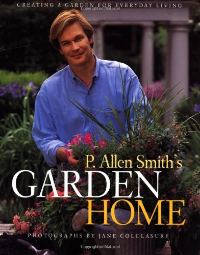 P. Allen Smith's Garden Home: Creating a Garden for Everyday Living,Used