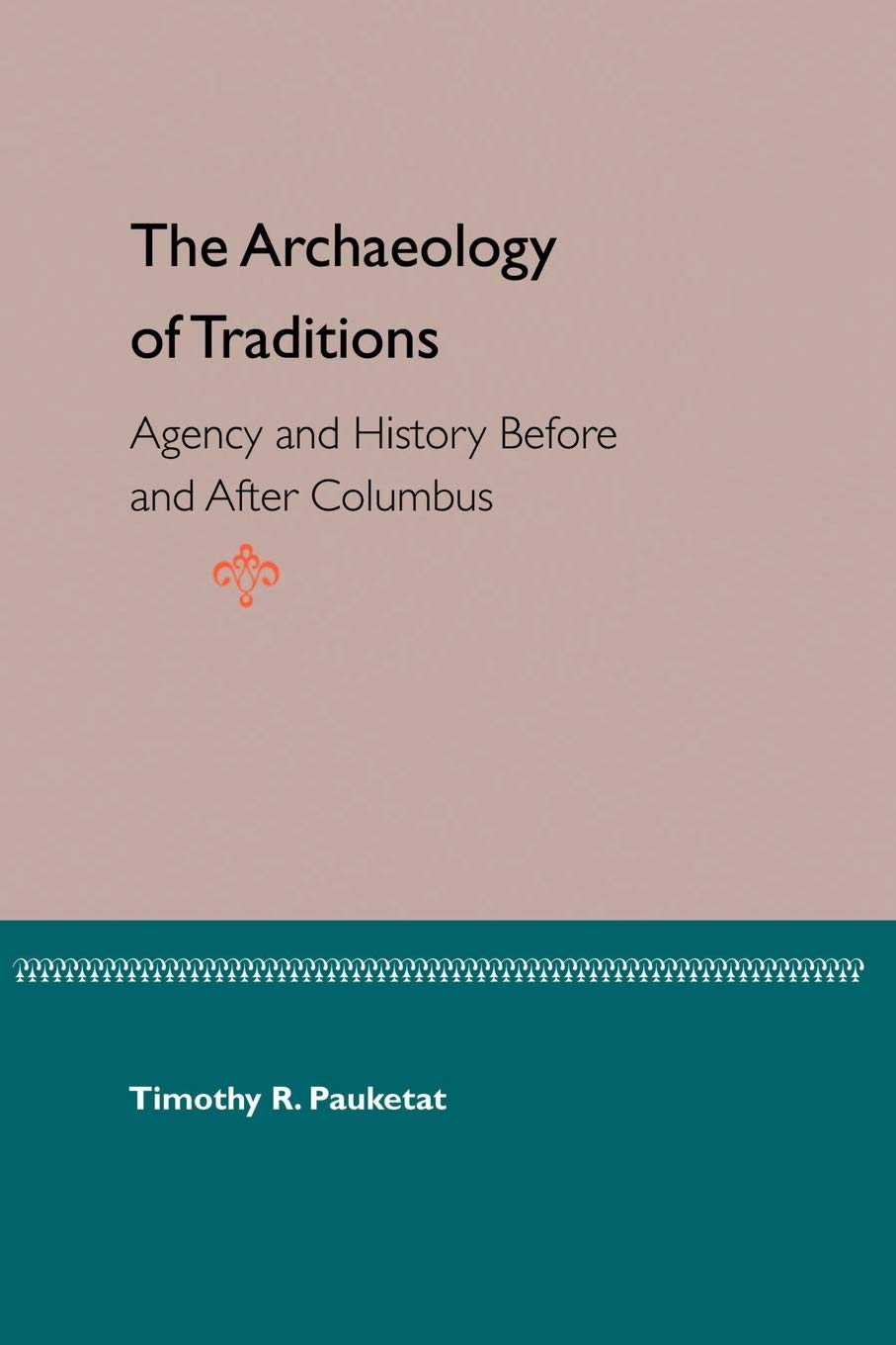 The Archaeology Of Traditions: Agency And History Before And After Columbus (Florida Museum Of Natural History: Ripley P. Bullen,New