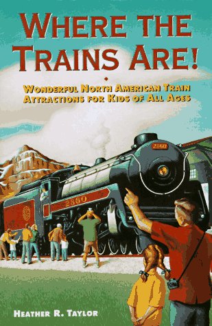 Where the Trains Are!: Wonderful North American Train Attractions for Kids of All Ages,Used