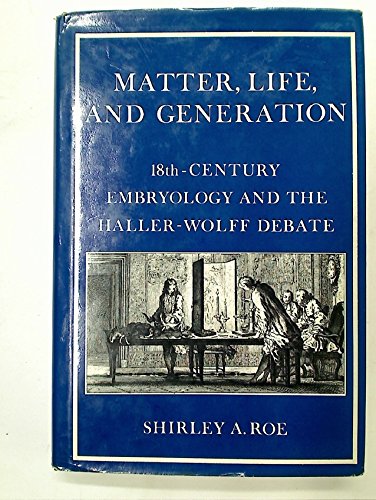 Matter, Life, and Generation: EighteenthCentury Embryology and the HallerWolff Debate,Used