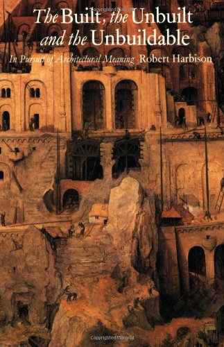 The Built, The Unbuilt, And The Unbuildable: In Pursuit Of Architectural Meaning