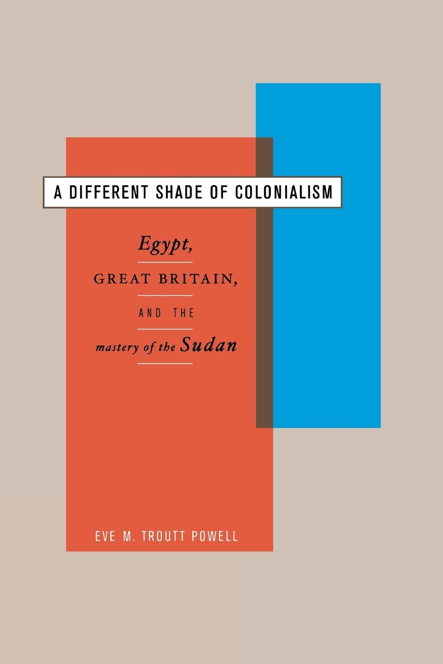 A Different Shade Of Colonialism: Egypt, Great Britain, And The Mastery Of The Sudan,New