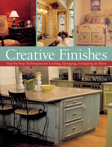 Creative Finishes: Stepbystep Techniques For Leafing, Sponging, Antiquing & More,New