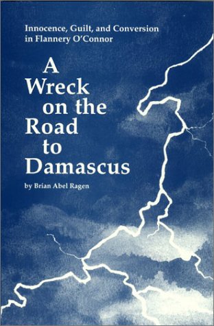 A Wreck On The Road To Damascus: Innocence, Guilt And Conversion In Flannery O'Connor,New