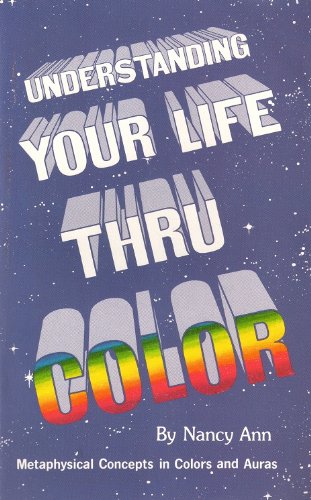 Understanding Your Life Thru Color: Metaphysical Concepts In Color And Aura,New