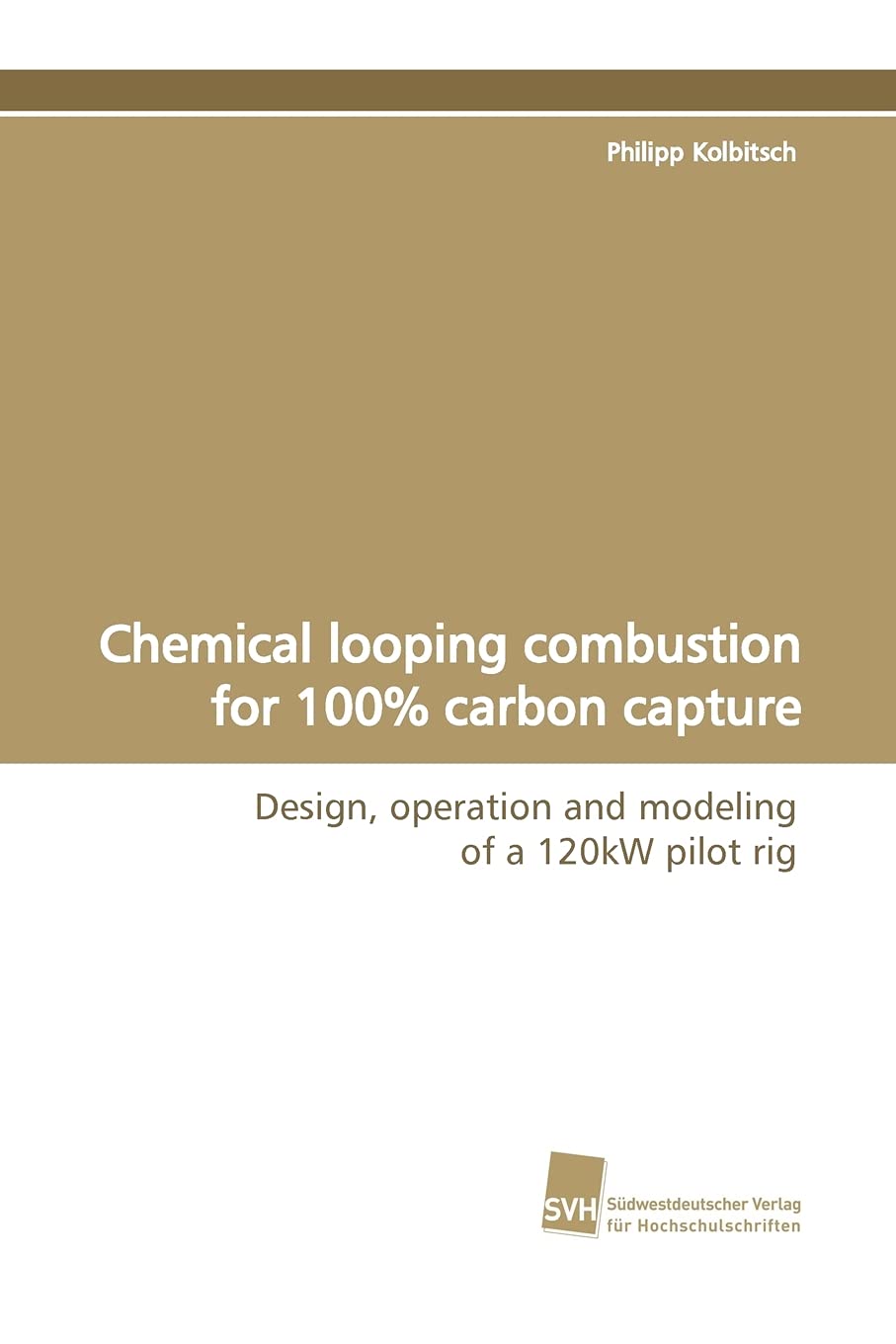Chemical looping combustion for 100% carbon capture: Design, operation and modeling of a 120kW pilot rig (German Edition),Used
