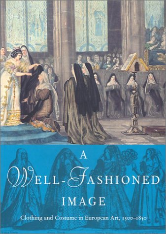 A Wellfashioned Image: Clothing And Costume In European Art, 15001850,Used