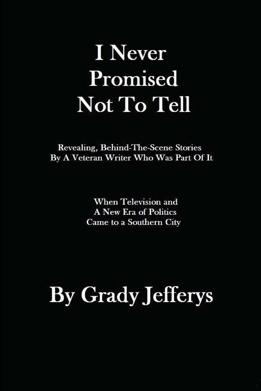 I Never Promised Not To Tell: Revealing, Behindthescenes Stories By A Veteran Writer Who Was Part Of It: When A New Era Of Tel,Used