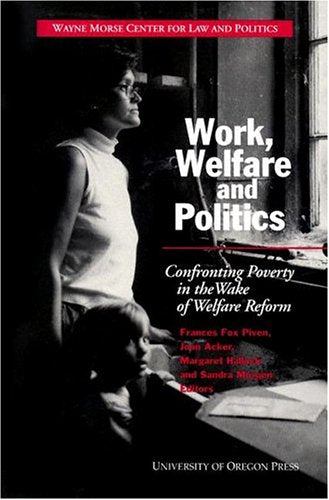 Work, Welfare, And Politics: Confronting Poverty In The Wake Of Welfare Reform,New
