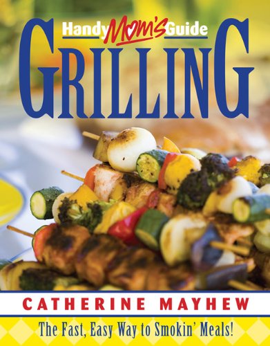 Handy Mom's Guide Grilling: The Fast, Easy Way to Smokin' Meals!,Used